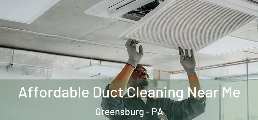  Affordable Duct Cleaning Near Me Greensburg - PA