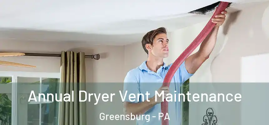  Annual Dryer Vent Maintenance Greensburg - PA