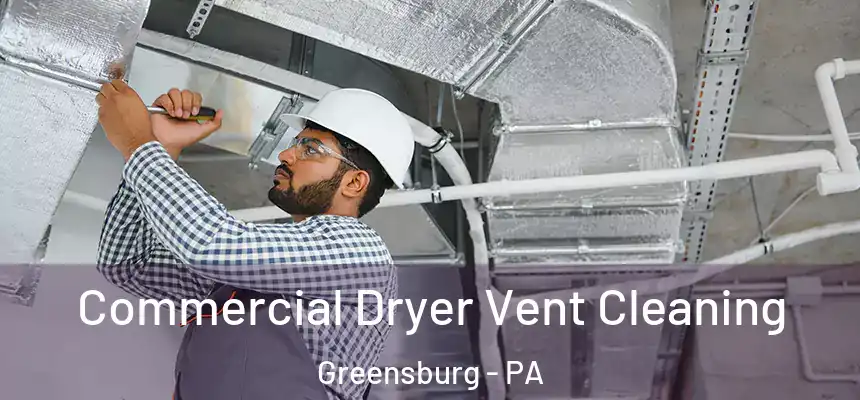  Commercial Dryer Vent Cleaning Greensburg - PA