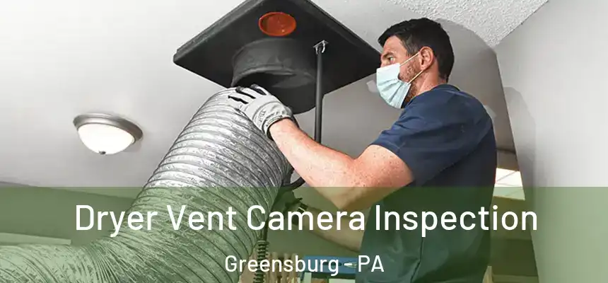 Dryer Vent Camera Inspection Greensburg - PA