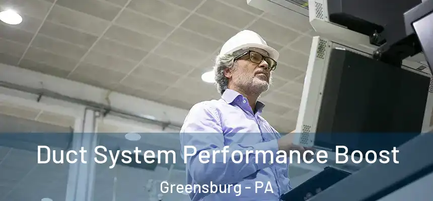 Duct System Performance Boost Greensburg - PA