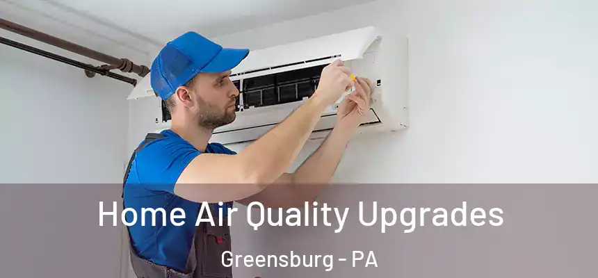  Home Air Quality Upgrades Greensburg - PA