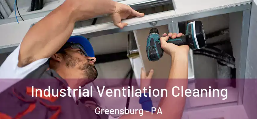  Industrial Ventilation Cleaning Greensburg - PA