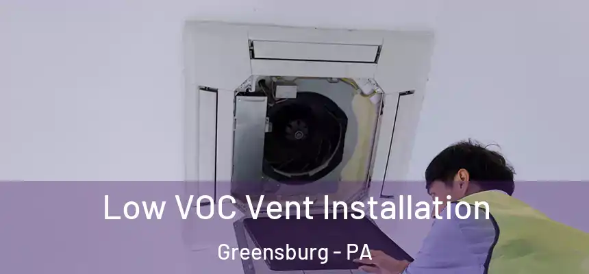  Low VOC Vent Installation Greensburg - PA