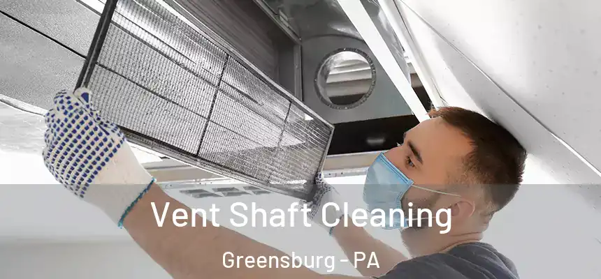 Vent Shaft Cleaning Greensburg - PA