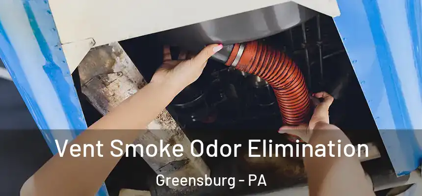  Vent Smoke Odor Elimination Greensburg - PA